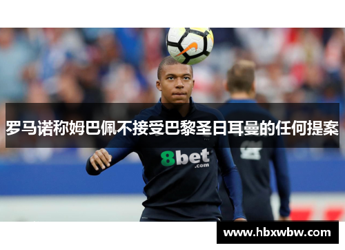 罗马诺称姆巴佩不接受巴黎圣日耳曼的任何提案